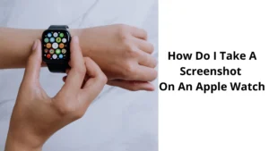 How Do I Take A Screenshot On An Apple Watch