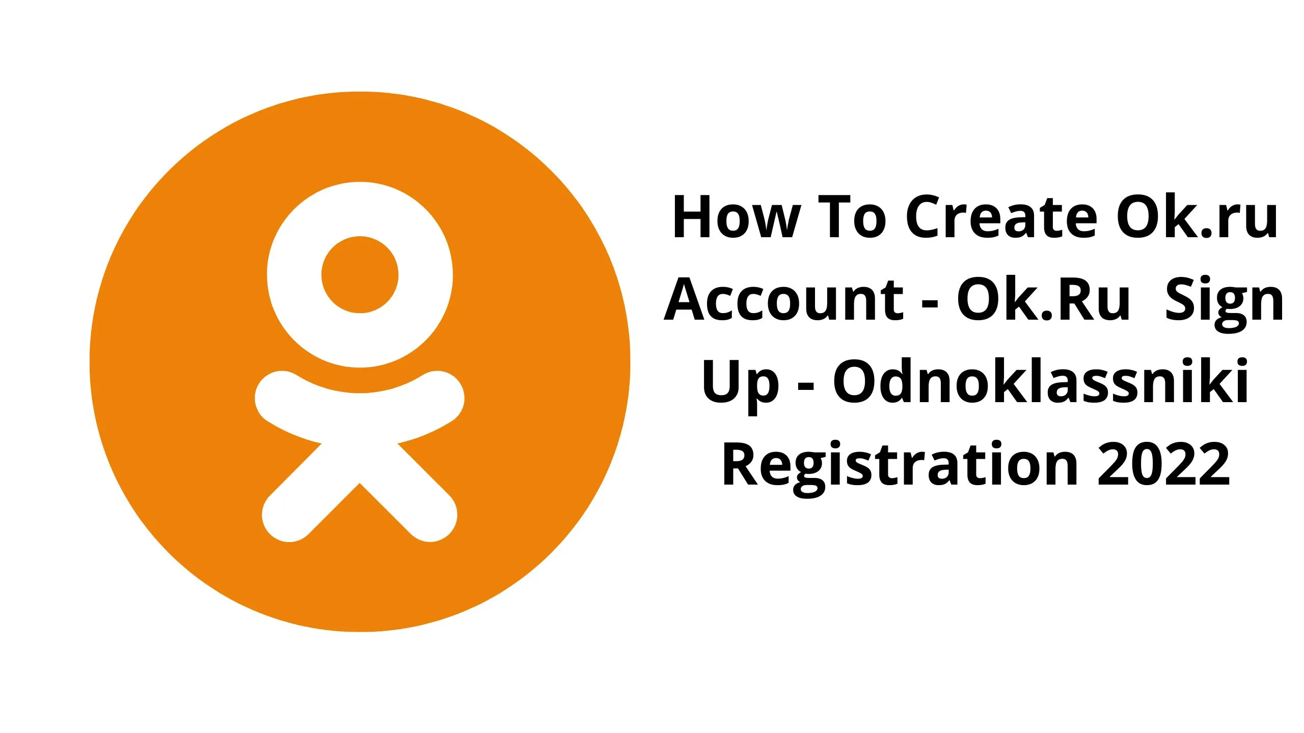 How To Create Ok.ru Account - Ok.Ru Sign Up - Odnoklassniki Registration 2022 1 » Tech And Scholarship Updates