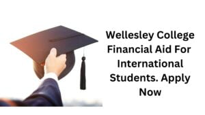 Wellesley College Financial Aid For International Students. Apply Now