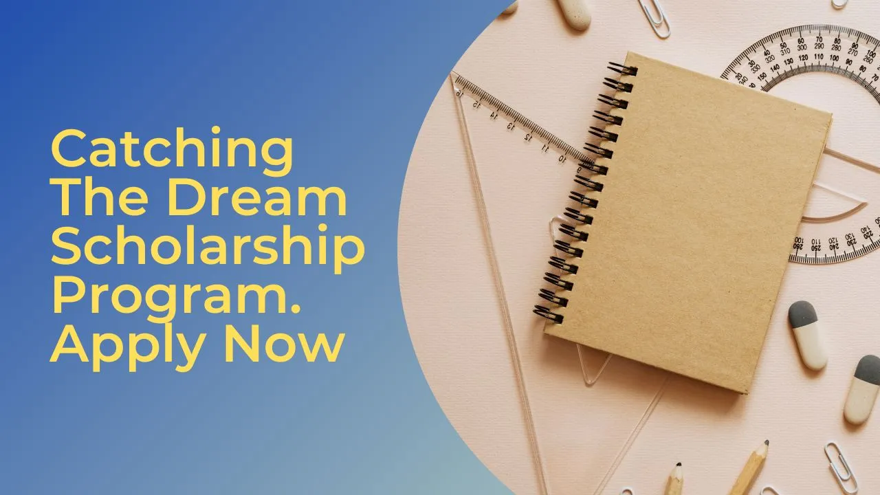 Catching The Dream Scholarship Program. Apply Now
