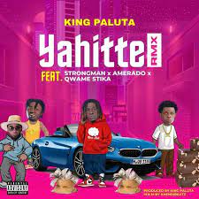 King Paluta – Yahitte Remix Ft. Strongman, Amerado, Qwame Stika, Andy Dosty download mp3