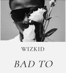 Wizkid – Bad To Me download mp3