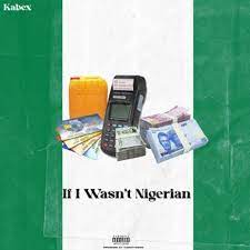 Kabex Ft Oladips – If I Wasn’t Nigerian MP3 DownloadKabex Ft Oladips – If I Wasn’t Nigerian