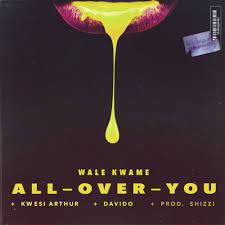 Wale Kwame ft. Davido, Kwesi Arthur – All Over You MP3 Download